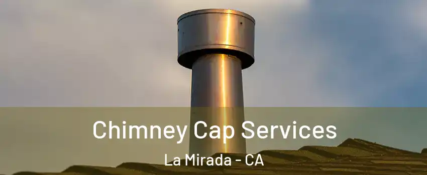  Chimney Cap Services La Mirada - CA