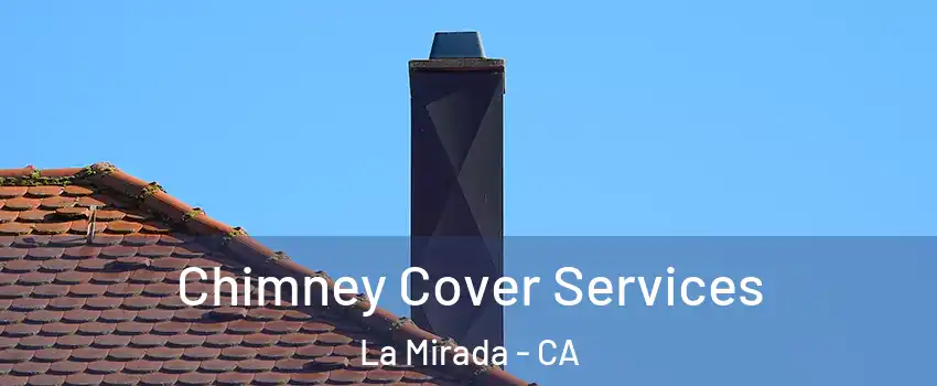  Chimney Cover Services La Mirada - CA