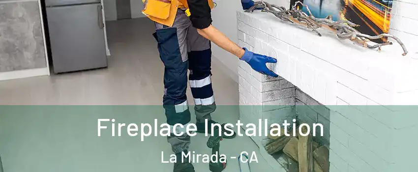 Fireplace Installation La Mirada - CA