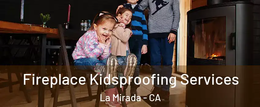  Fireplace Kidsproofing Services La Mirada - CA