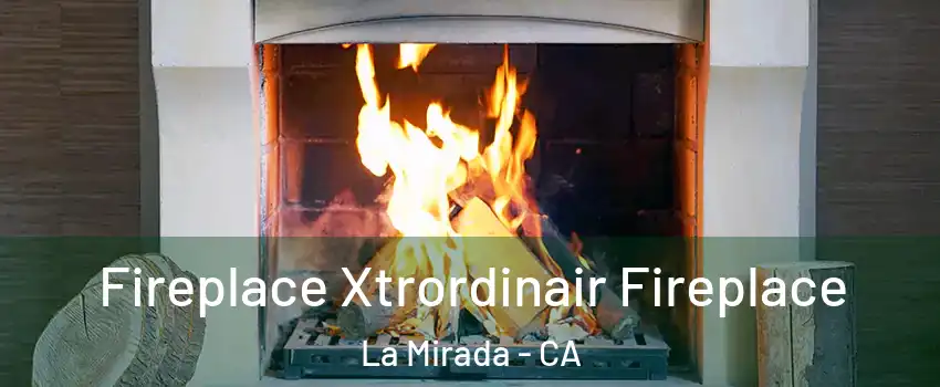  Fireplace Xtrordinair Fireplace La Mirada - CA