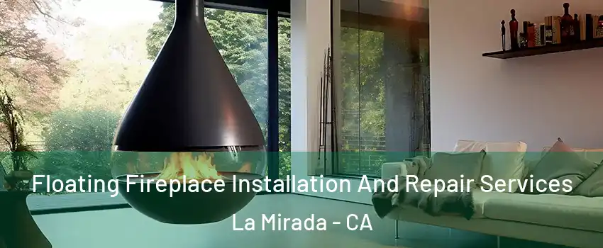 Floating Fireplace Installation And Repair Services La Mirada - CA