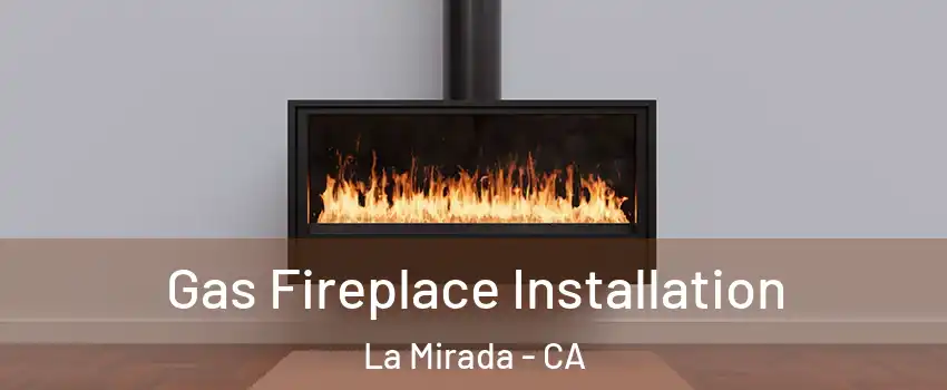  Gas Fireplace Installation La Mirada - CA