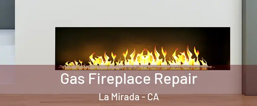  Gas Fireplace Repair La Mirada - CA