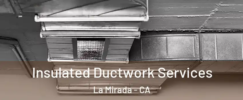  Insulated Ductwork Services La Mirada - CA