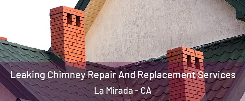  Leaking Chimney Repair And Replacement Services La Mirada - CA