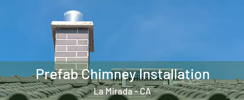  Prefab Chimney Installation La Mirada - CA
