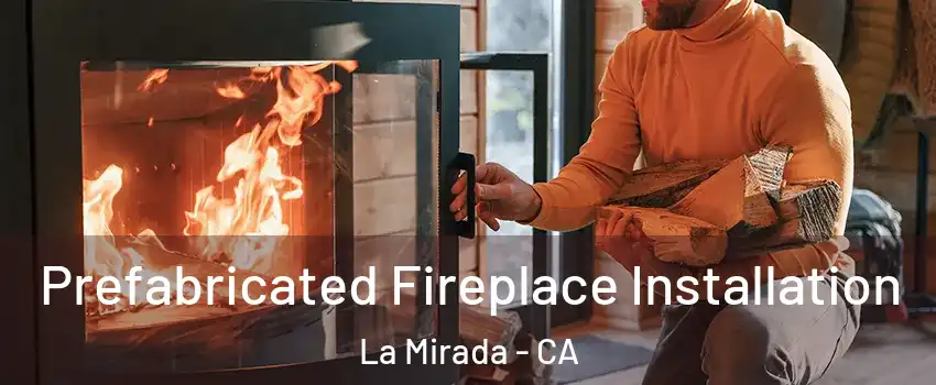  Prefabricated Fireplace Installation La Mirada - CA