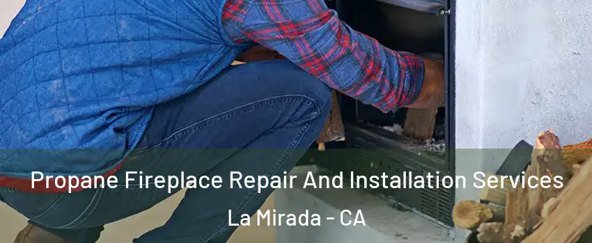  Propane Fireplace Repair And Installation Services La Mirada - CA