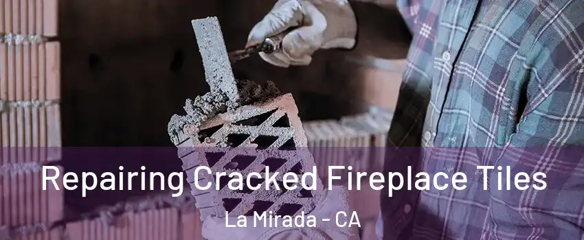  Repairing Cracked Fireplace Tiles La Mirada - CA