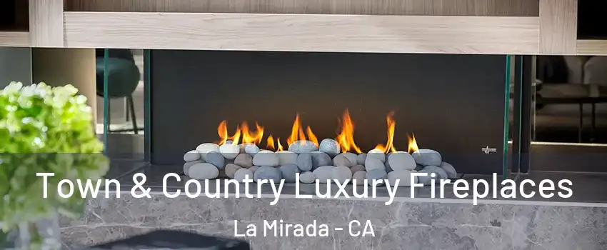  Town & Country Luxury Fireplaces La Mirada - CA