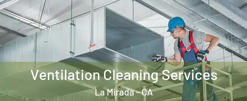  Ventilation Cleaning Services La Mirada - CA