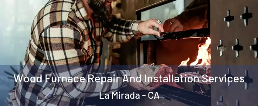  Wood Furnace Repair And Installation Services La Mirada - CA